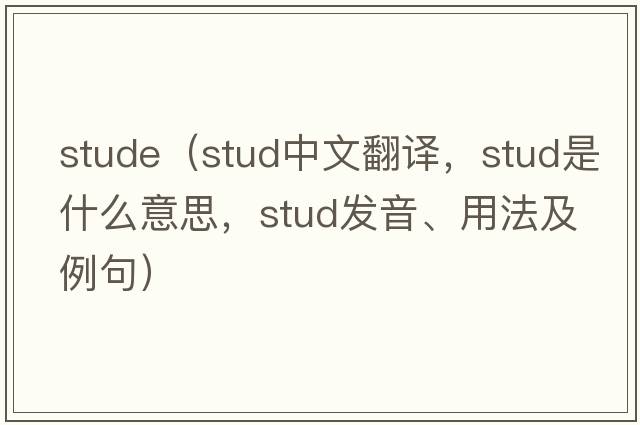stude（stud中文翻譯，stud是什么意思，stud發(fā)音、用法及例句）