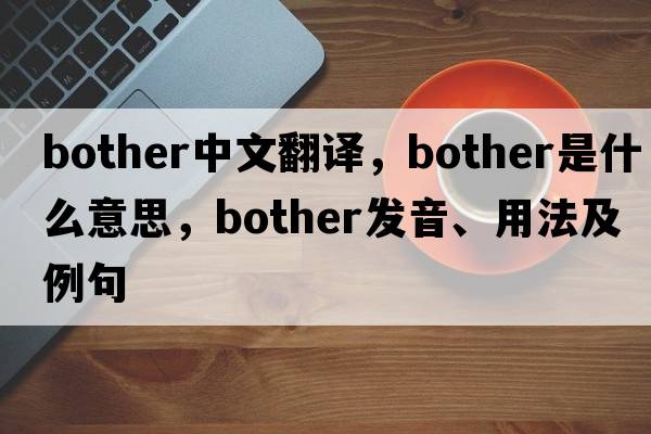 bother中文翻譯，bother是什么意思，bother發(fā)音、用法及例句