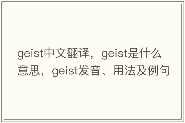 geist中文翻譯，geist是什么意思，geist發(fā)音、用法及例句