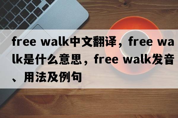 free walk中文翻譯，free walk是什么意思，free walk發(fā)音、用法及例句