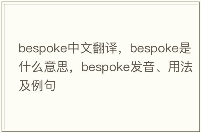 bespoke中文翻譯，bespoke是什么意思，bespoke發(fā)音、用法及例句