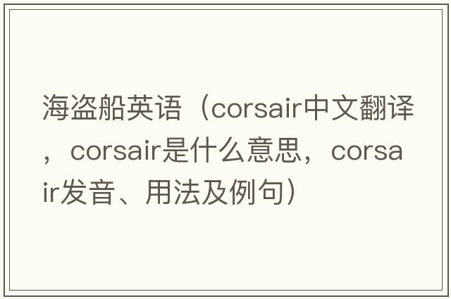 海盜船英語(yǔ)（corsair中文翻譯，corsair是什么意思，corsair發(fā)音、用法及例句）