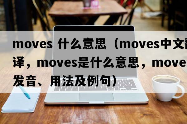 moves 什么意思（moves中文翻譯，moves是什么意思，moves發(fā)音、用法及例句）