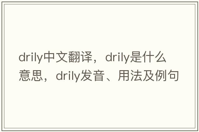 drily中文翻譯，drily是什么意思，drily發(fā)音、用法及例句