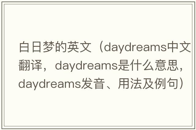 白日夢(mèng)的英文（daydreams中文翻譯，daydreams是什么意思，daydreams發(fā)音、用法及例句）