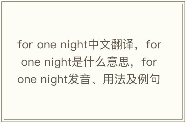 for one night中文翻譯，for one night是什么意思，for one night發(fā)音、用法及例句