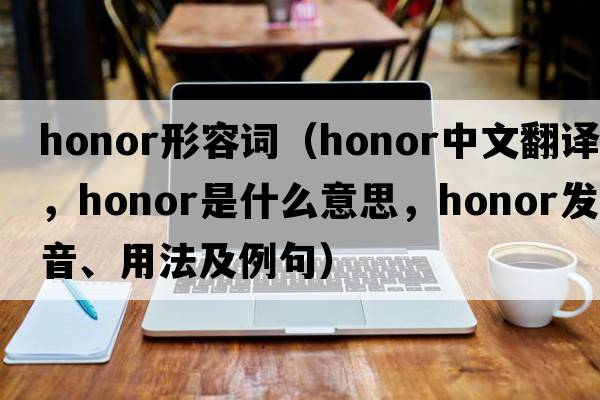 honor形容詞（honor中文翻譯，honor是什么意思，honor發(fā)音、用法及例句）