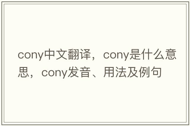 cony中文翻譯，cony是什么意思，cony發(fā)音、用法及例句