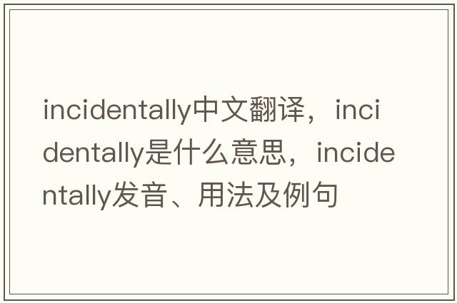 incidentally中文翻譯，incidentally是什么意思，incidentally發(fā)音、用法及例句