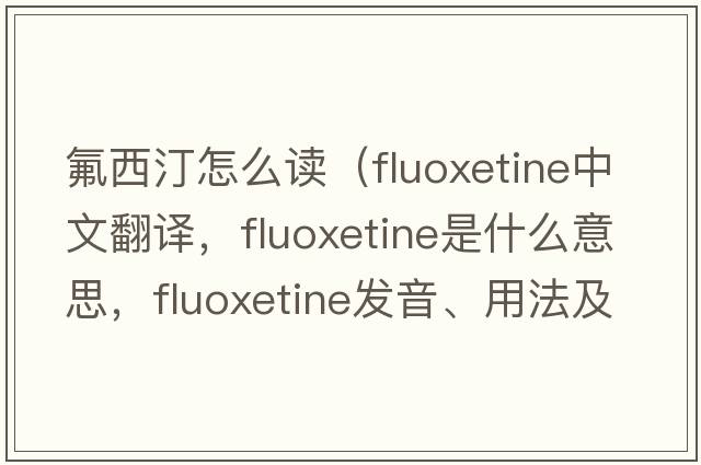 氟西汀怎么讀（fluoxetine中文翻譯，fluoxetine是什么意思，fluoxetine發(fā)音、用法及例句）