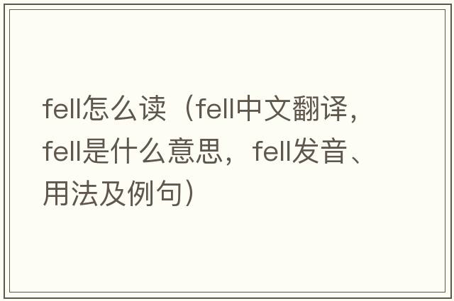 fell怎么讀（fell中文翻譯，fell是什么意思，fell發(fā)音、用法及例句）