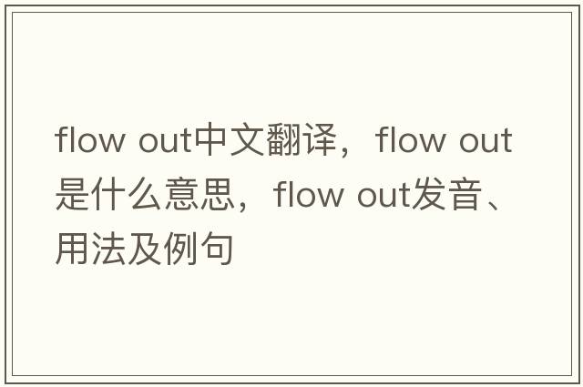 flow out中文翻譯，flow out是什么意思，flow out發(fā)音、用法及例句