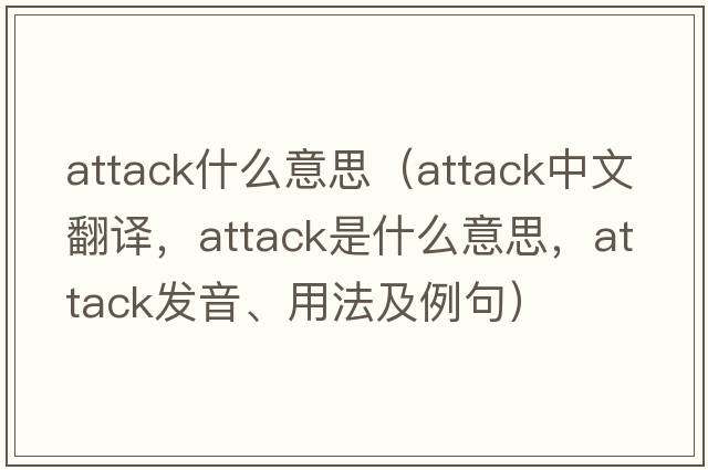 attack什么意思（attack中文翻譯，attack是什么意思，attack發(fā)音、用法及例句）