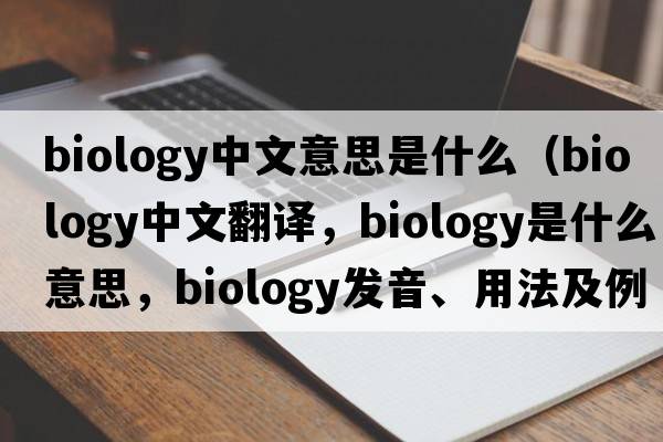 biology中文意思是什么（biology中文翻譯，biology是什么意思，biology發(fā)音、用法及例句）