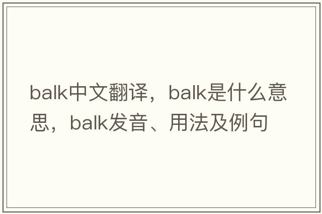 balk中文翻譯，balk是什么意思，balk發(fā)音、用法及例句