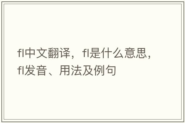 fl中文翻譯，fl是什么意思，fl發(fā)音、用法及例句