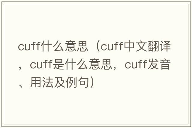 cuff什么意思（cuff中文翻譯，cuff是什么意思，cuff發(fā)音、用法及例句）