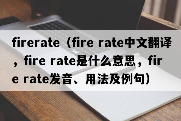 firerate（fire rate中文翻譯，fire rate是什么意思，fire rate發(fā)音、用法及例句）