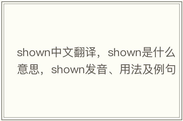shown中文翻譯，shown是什么意思，shown發(fā)音、用法及例句