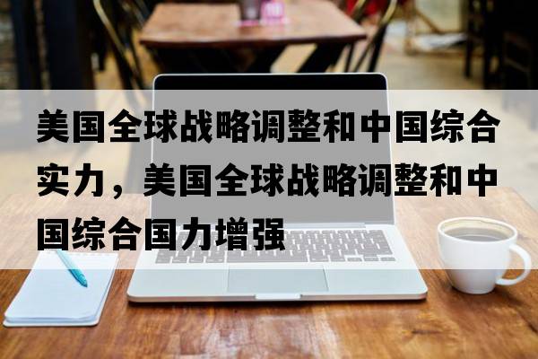 美國全球戰略調整和中國綜合實(shí)力，美國全球戰略調整和中國綜合國力增強