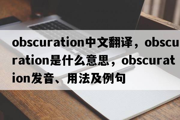 obscuration中文翻譯，obscuration是什么意思，obscuration發(fā)音、用法及例句