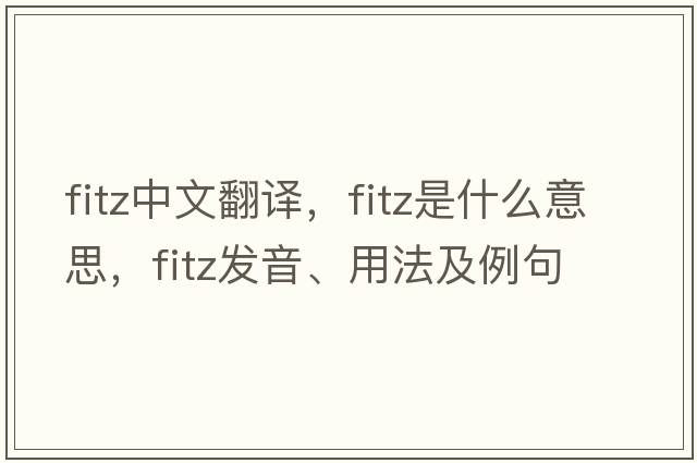 Fitz中文翻譯，Fitz是什么意思，Fitz發(fā)音、用法及例句