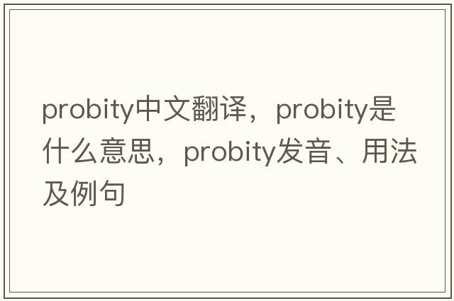 probity中文翻譯，probity是什么意思，probity發(fā)音、用法及例句