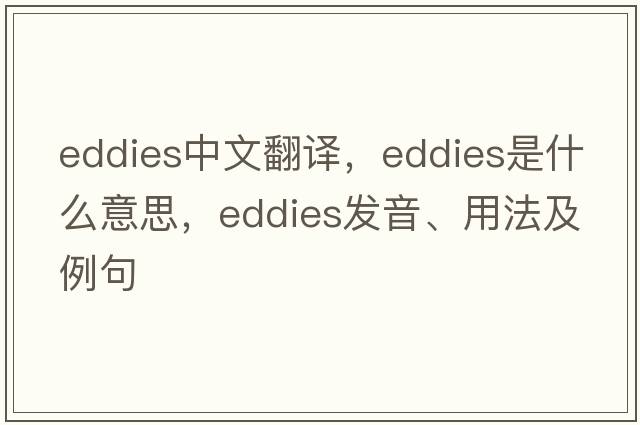 eddies中文翻譯，eddies是什么意思，eddies發(fā)音、用法及例句