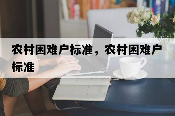 農村困難戶(hù)標準，農村困難戶(hù)標準