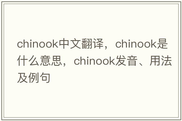 chinook中文翻譯，chinook是什么意思，chinook發(fā)音、用法及例句