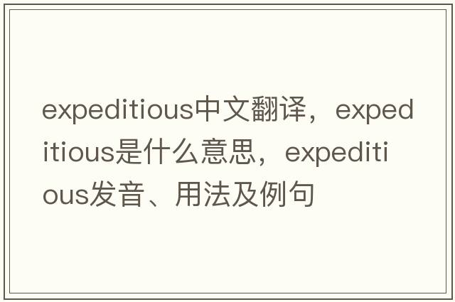expeditious中文翻譯，expeditious是什么意思，expeditious發(fā)音、用法及例句