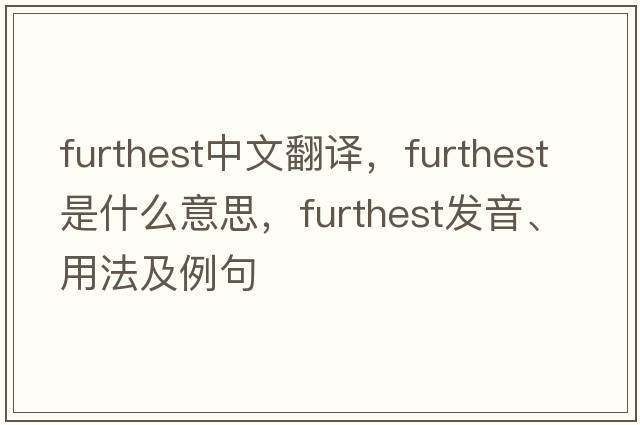 furthest中文翻譯，furthest是什么意思，furthest發(fā)音、用法及例句