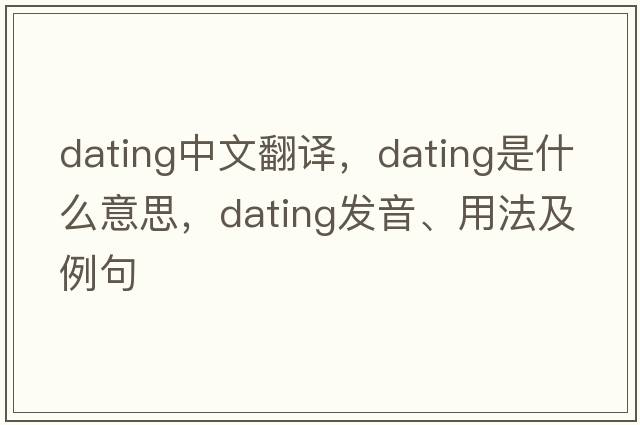 dating中文翻譯，dating是什么意思，dating發(fā)音、用法及例句