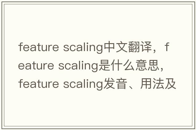 feature scaling中文翻譯，feature scaling是什么意思，feature scaling發(fā)音、用法及例句