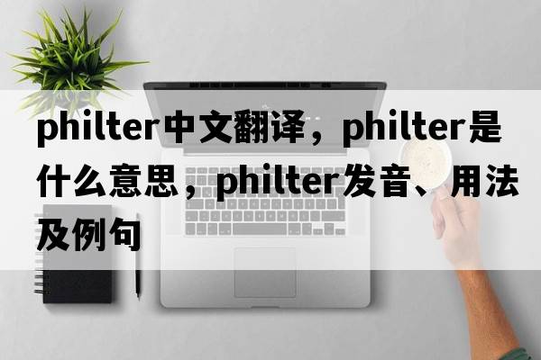 philter中文翻譯，philter是什么意思，philter發(fā)音、用法及例句