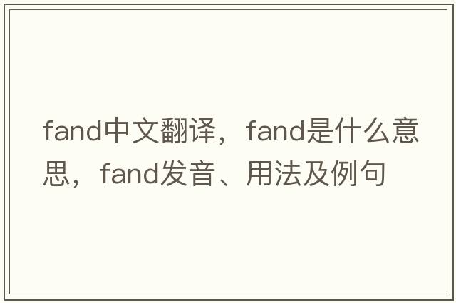 fand中文翻譯，fand是什么意思，fand發(fā)音、用法及例句