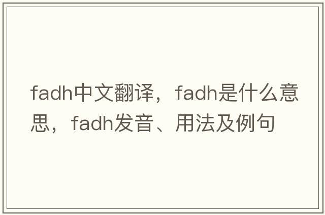 fadh中文翻譯，fadh是什么意思，fadh發(fā)音、用法及例句