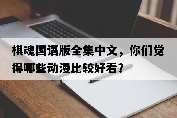 棋魂國語(yǔ)版全集中文，你們覺(jué)得哪些動(dòng)漫比較好看？