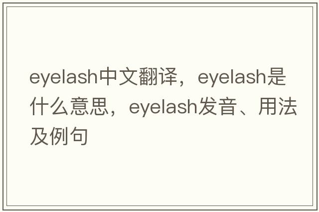 eyelash中文翻譯，eyelash是什么意思，eyelash發(fā)音、用法及例句