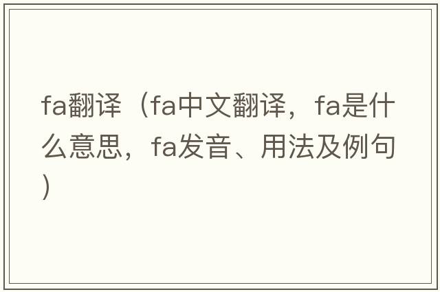 fa翻譯（fa中文翻譯，fa是什么意思，fa發(fā)音、用法及例句）