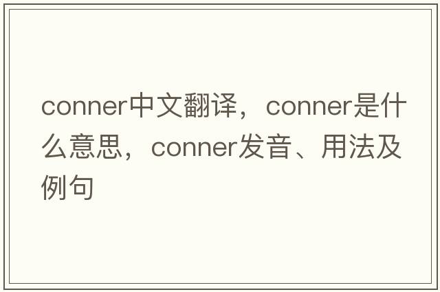 conner中文翻譯，conner是什么意思，conner發(fā)音、用法及例句