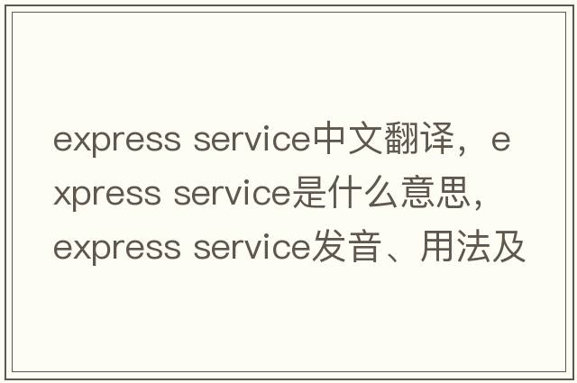 express service中文翻譯，express service是什么意思，express service發(fā)音、用法及例句