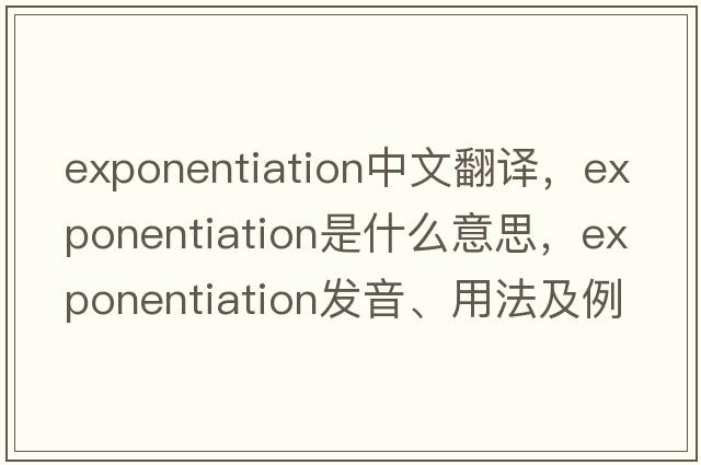 exponentiation中文翻譯，exponentiation是什么意思，exponentiation發(fā)音、用法及例句