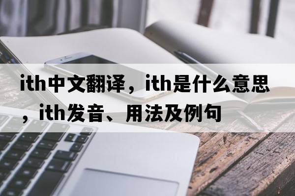 ITH中文翻譯，ITH是什么意思，ITH發(fā)音、用法及例句
