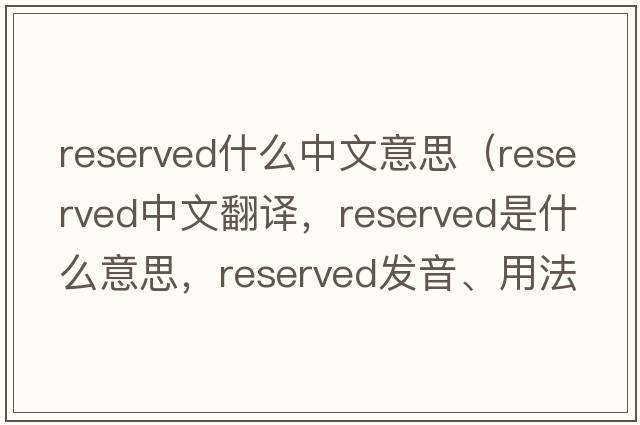 reserved什么中文意思（reserved中文翻譯，reserved是什么意思，reserved發(fā)音、用法及例句）
