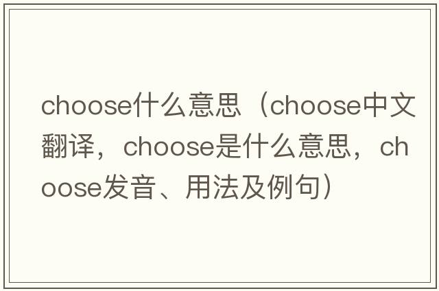 choose什么意思（choose中文翻譯，choose是什么意思，choose發(fā)音、用法及例句）