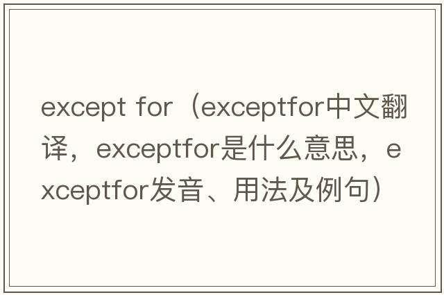 except for（exceptfor中文翻譯，exceptfor是什么意思，exceptfor發(fā)音、用法及例句）