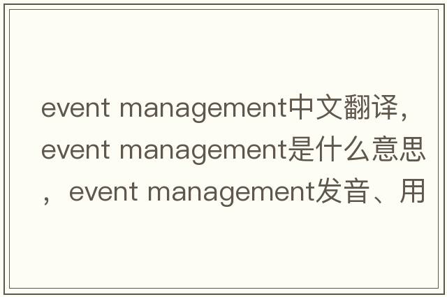 event management中文翻譯，event management是什么意思，event management發(fā)音、用法及例句