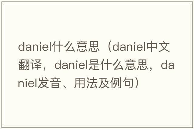 daniel什么意思（Daniel中文翻譯，Daniel是什么意思，Daniel發(fā)音、用法及例句）