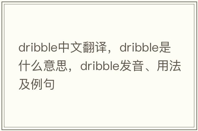 dribble中文翻譯，dribble是什么意思，dribble發(fā)音、用法及例句